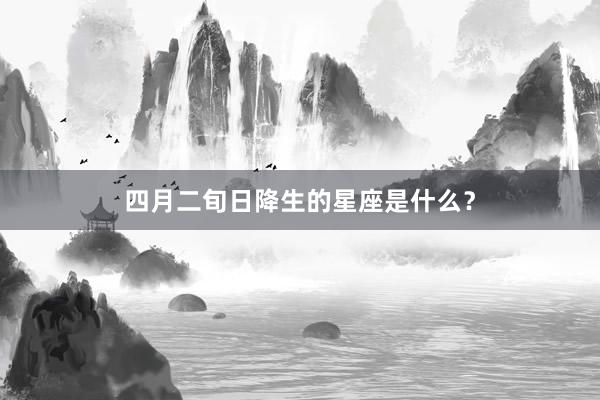 四月二旬日降生的星座是什么？