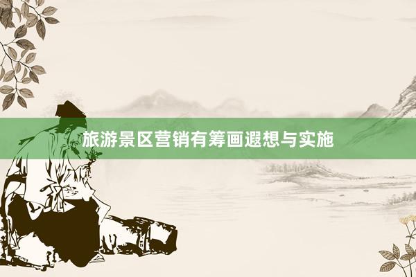 旅游景区营销有筹画遐想与实施